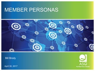 MEMBER PERSONAS
Bill Brody
April 30, 2017
 