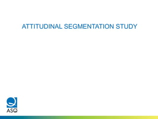 ATTITUDINAL SEGMENTATION STUDY
 