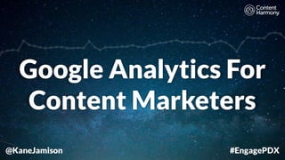 @KaneJamison
Google Analytics For
Content Marketers
#EngagePDX
 