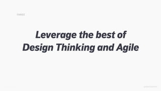 @SKOTCARRUTH
Leverage the best of âš
Design Thinking and Agile
THREE