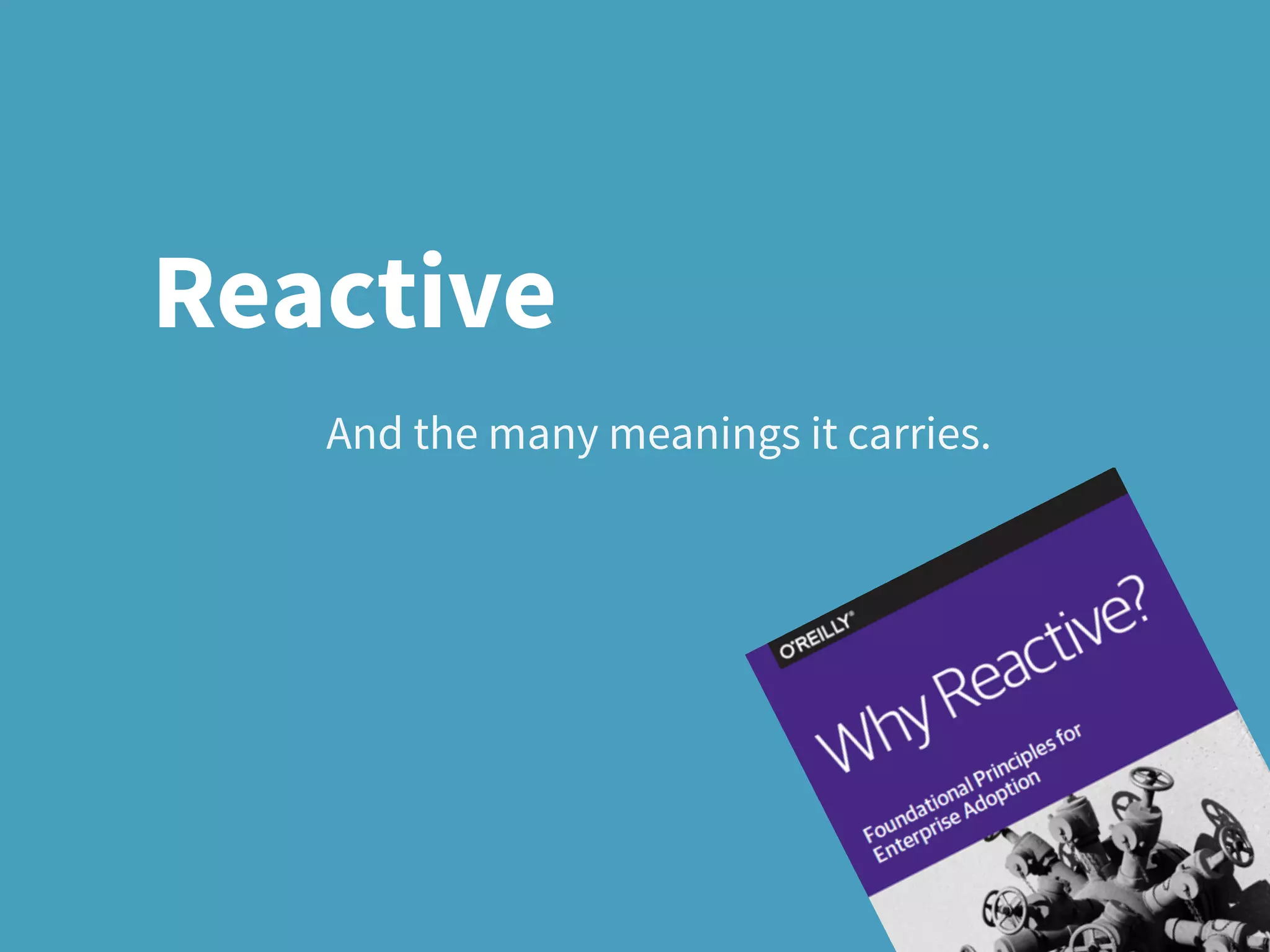 And the many meanings it carries.
Reactive
 