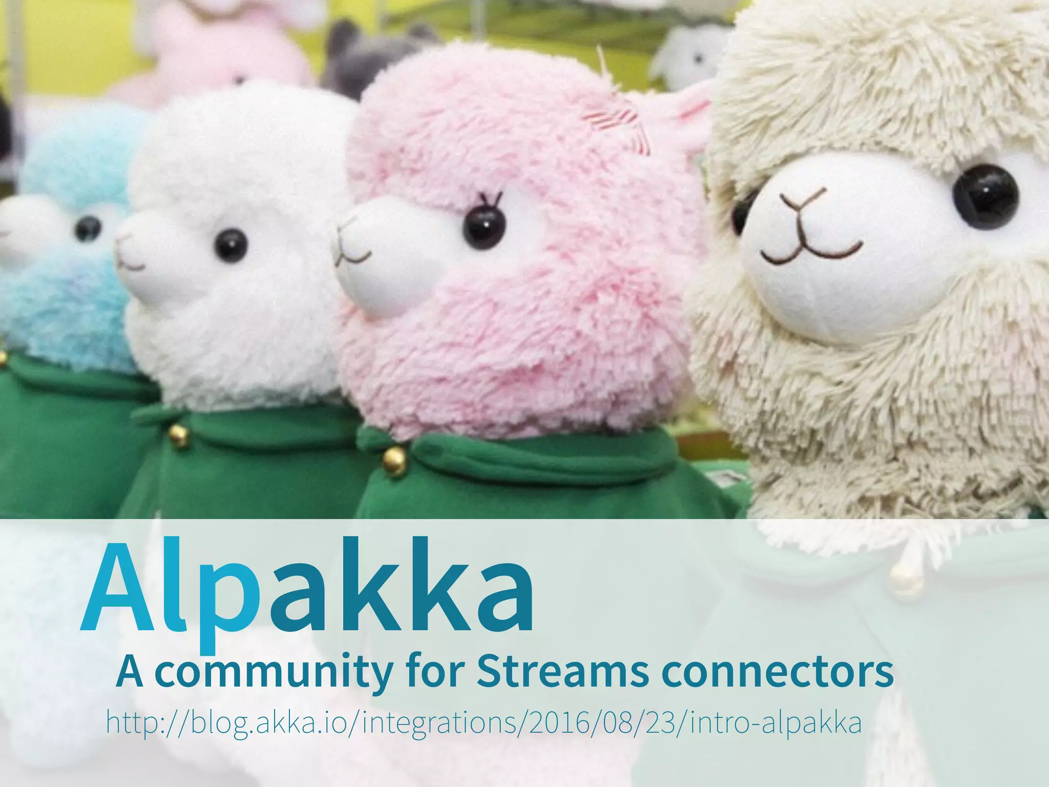 AlpakkaA community for Streams connectors
http://blog.akka.io/integrations/2016/08/23/intro-alpakka
 