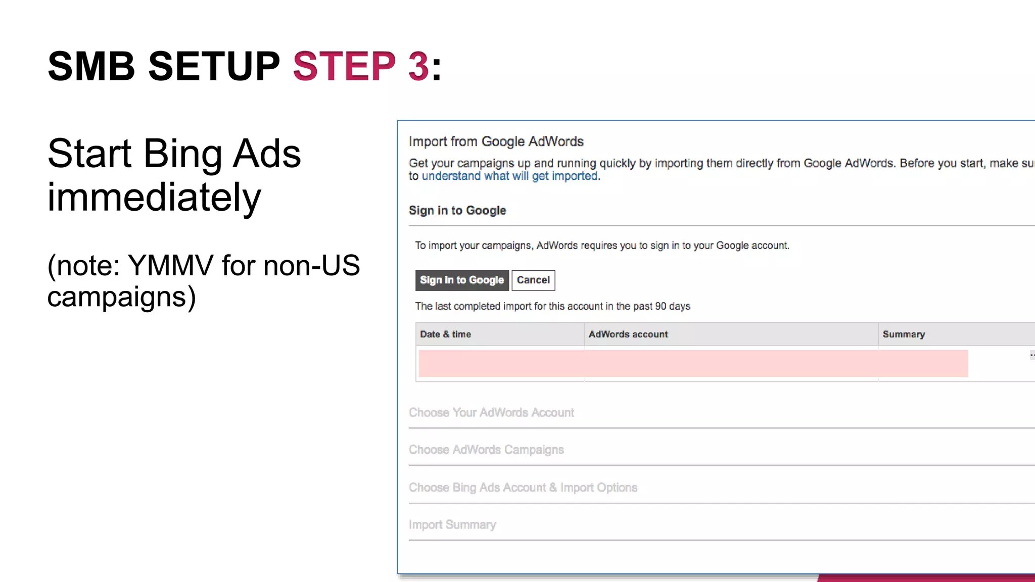 SMB SETUP STEP 3:
Start Bing Ads
immediately
(note: YMMV for non-US
campaigns)
 