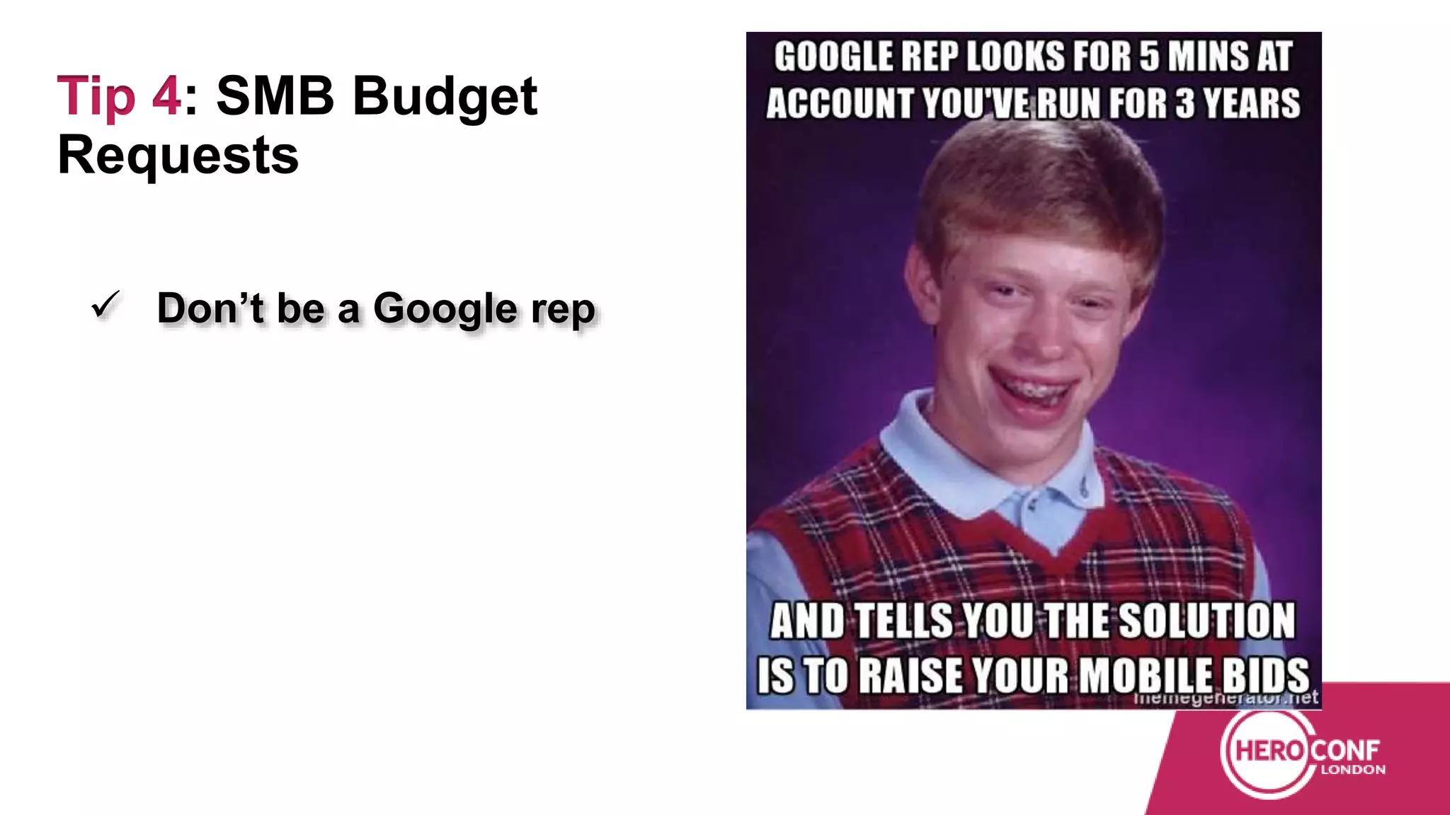 Tip 4: SMB Budget
Requests
 Don’t be a Google rep
 