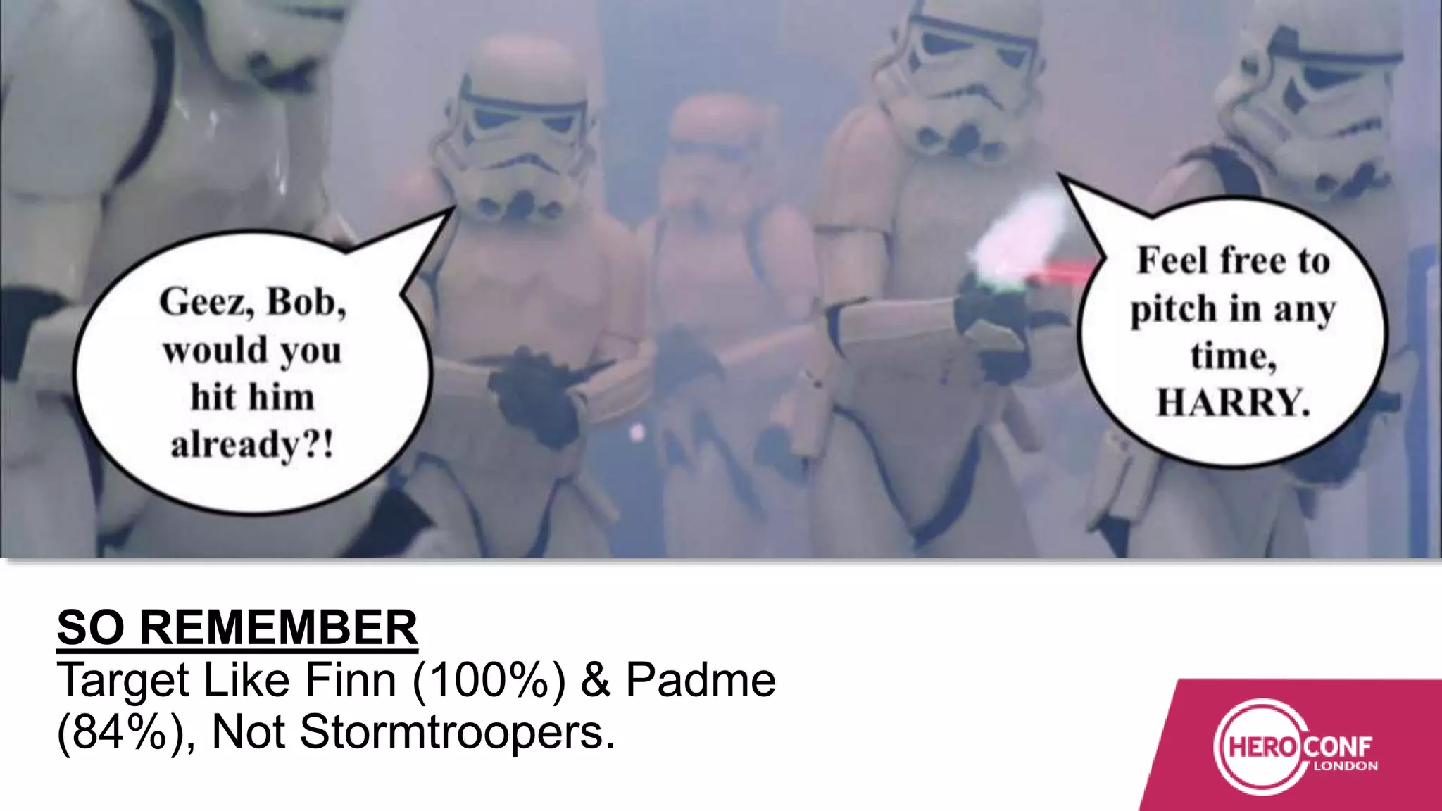 SO REMEMBER
Target Like Finn (100%) & Padme
(84%), Not Stormtroopers.
 