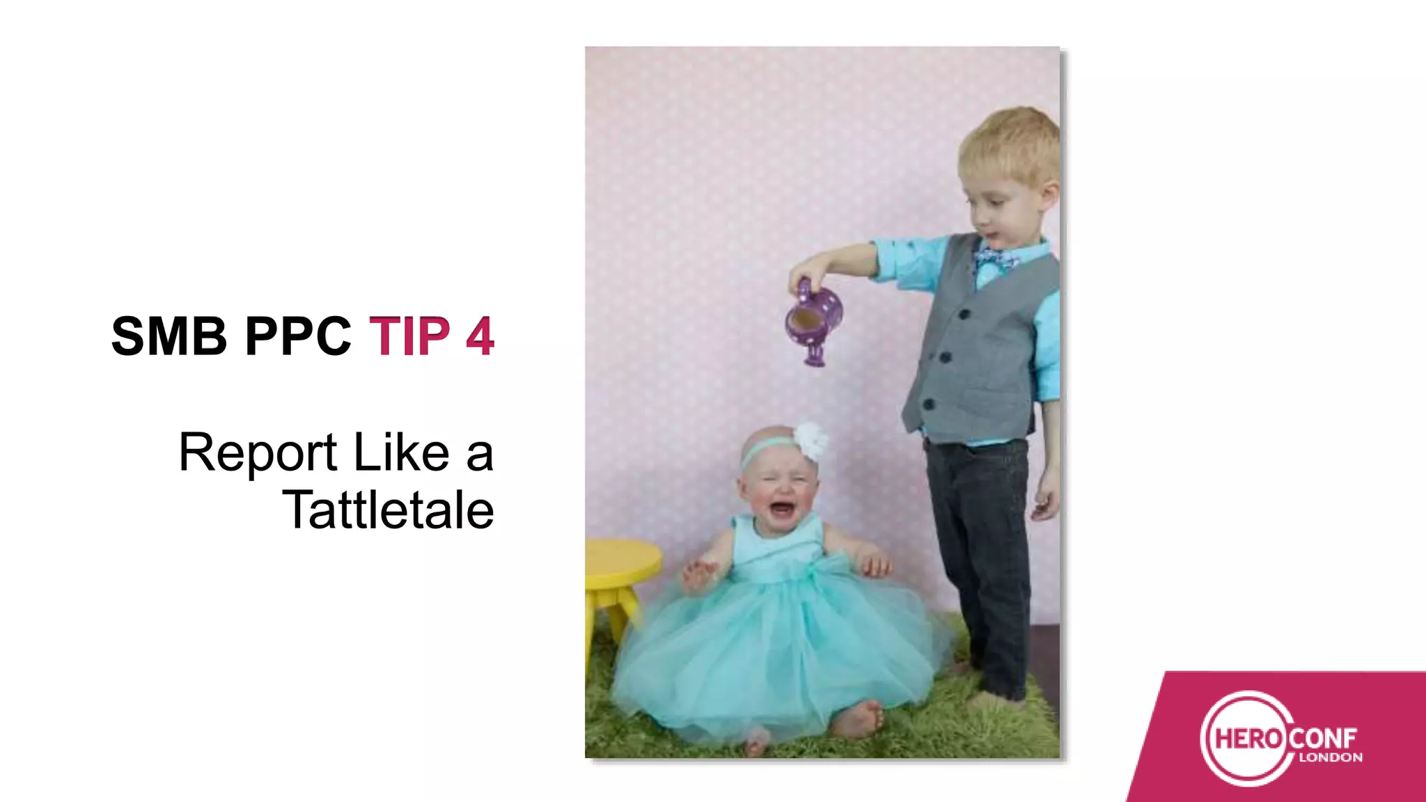 SMB PPC TIP 4
Report Like a
Tattletale
 