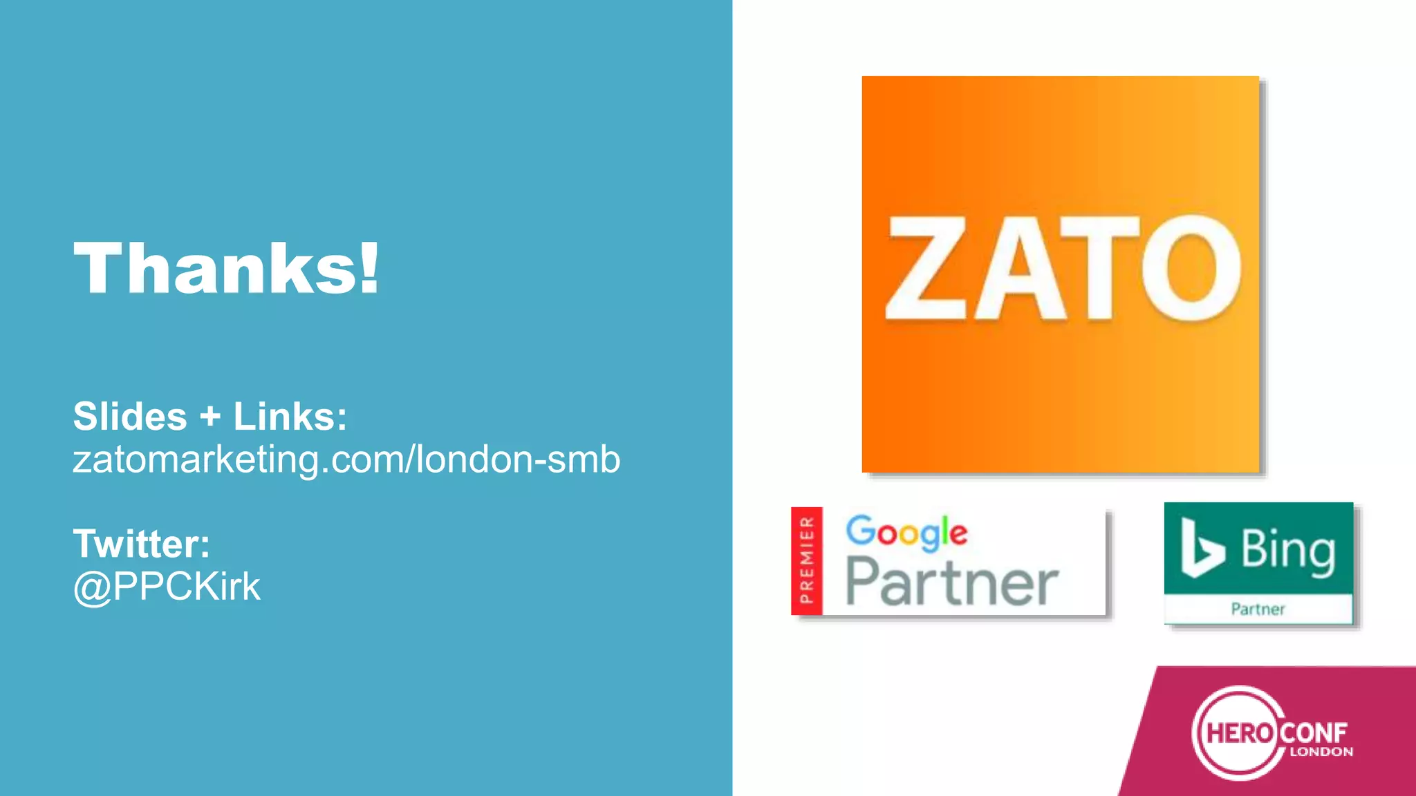 Thanks!
Slides + Links:
zatomarketing.com/london-smb
Twitter:
@PPCKirk
 