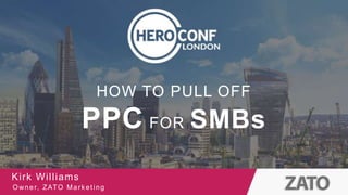 Title
Subtitle
Body text
HOW TO PULL OFF
PPC FOR SMBs
Kirk Williams
Owner, ZATO Marketing
 
