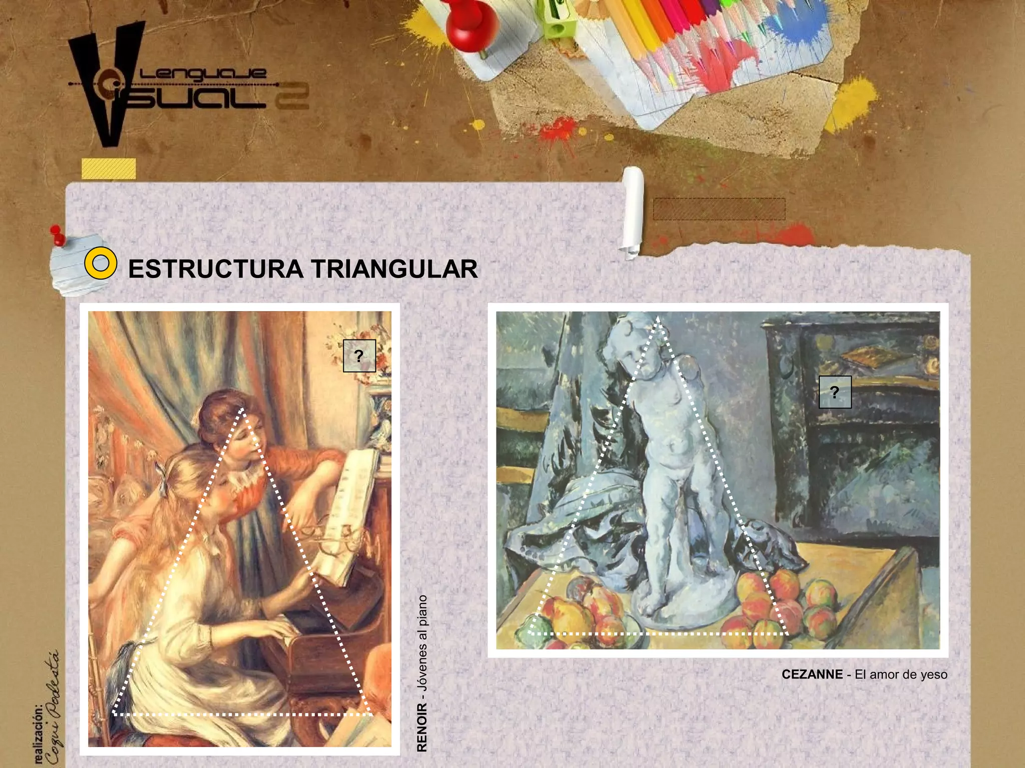 RENOIR-J&oacute;venesalpiano
CEZANNE - El amor de yeso
ESTRUCTURA TRIANGULAR
?
?
 