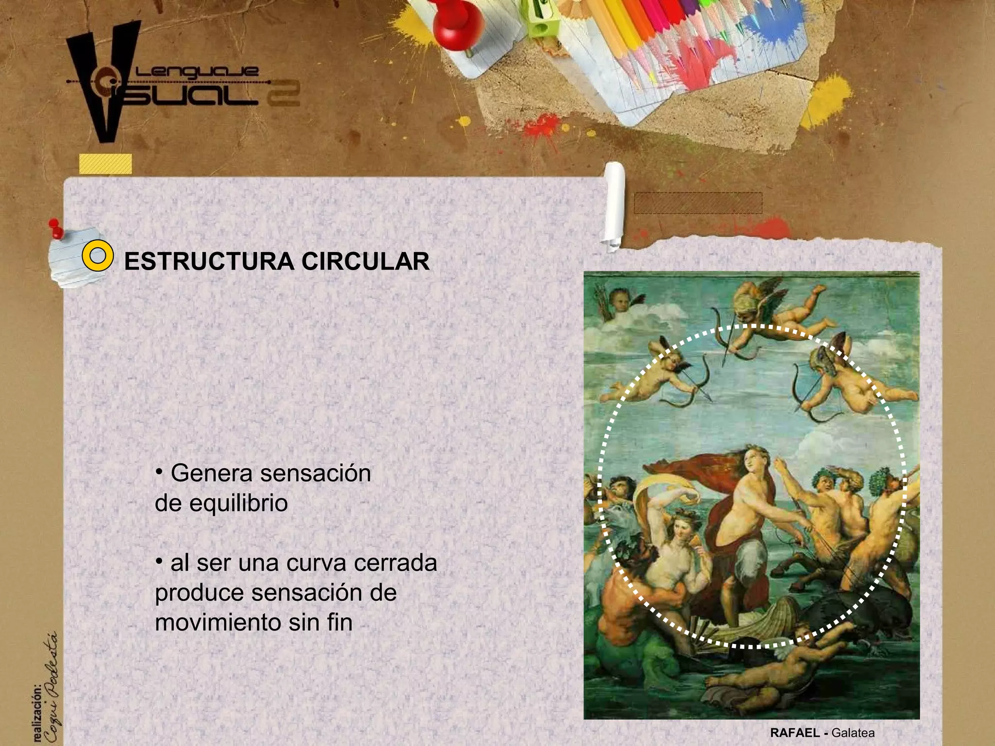 &bull; Genera sensaci&oacute;n
de equilibrio
&bull; al ser una curva cerrada
produce sensaci&oacute;n de
movimiento sin fin
ESTRUCTURA CIRCULAR
RAFAEL - Galatea
 