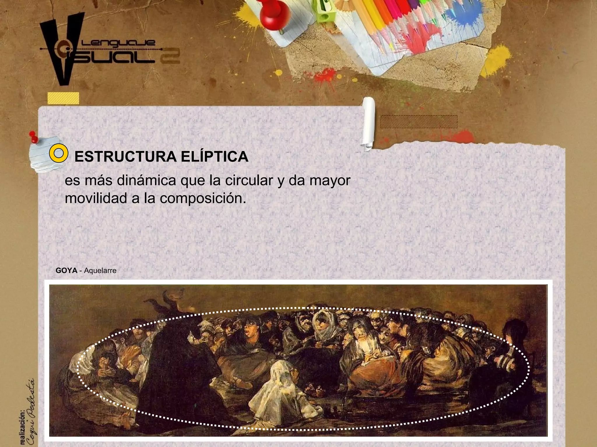 es m&aacute;s din&aacute;mica que la circular y da mayor
movilidad a la composici&oacute;n.
GOYA - Aquelarre
ESTRUCTURA EL&Iacute;PTICA
 