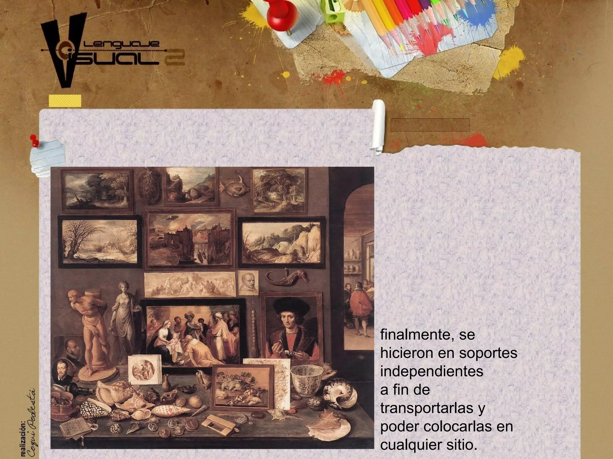 finalmente, se
hicieron en soportes
independientes
a fin de
transportarlas y
poder colocarlas en
cualquier sitio.
 