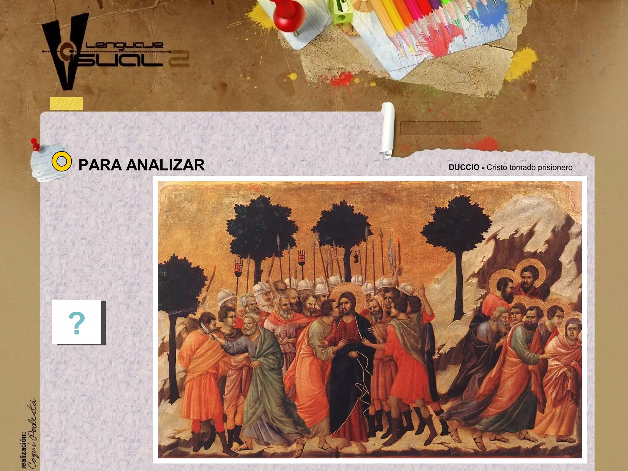 PARA ANALIZAR
??
DUCCIO - Cristo tomado prisionero
 