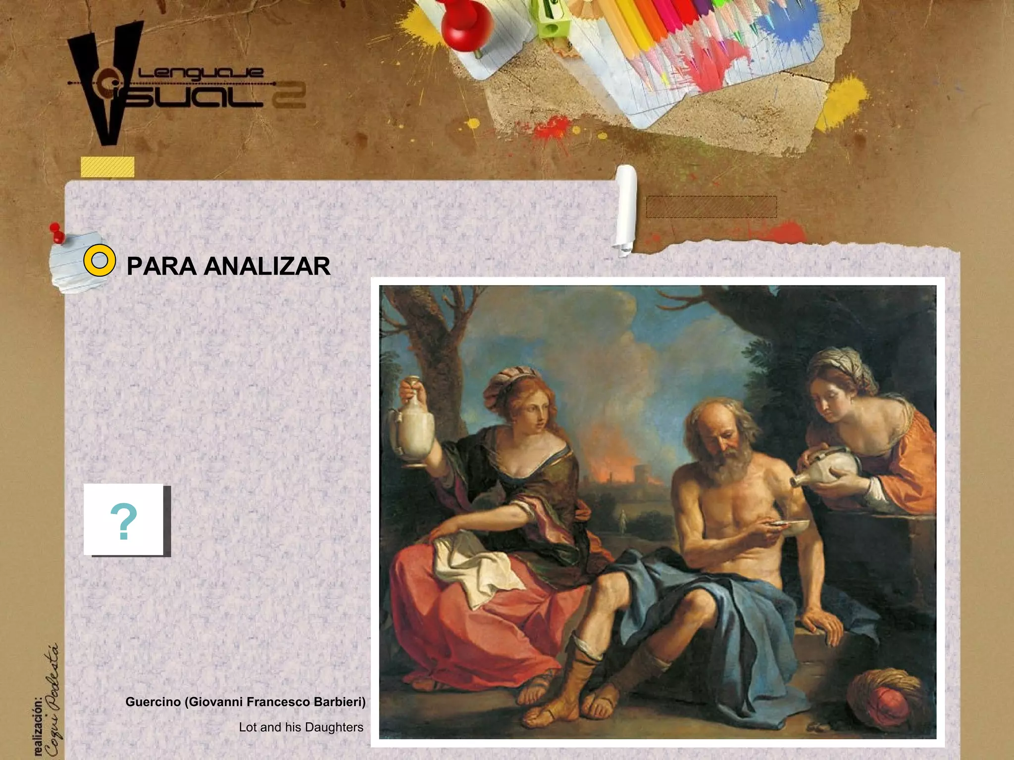 PARA ANALIZAR
??
Lot and his Daughters
Guercino (Giovanni Francesco Barbieri)
 