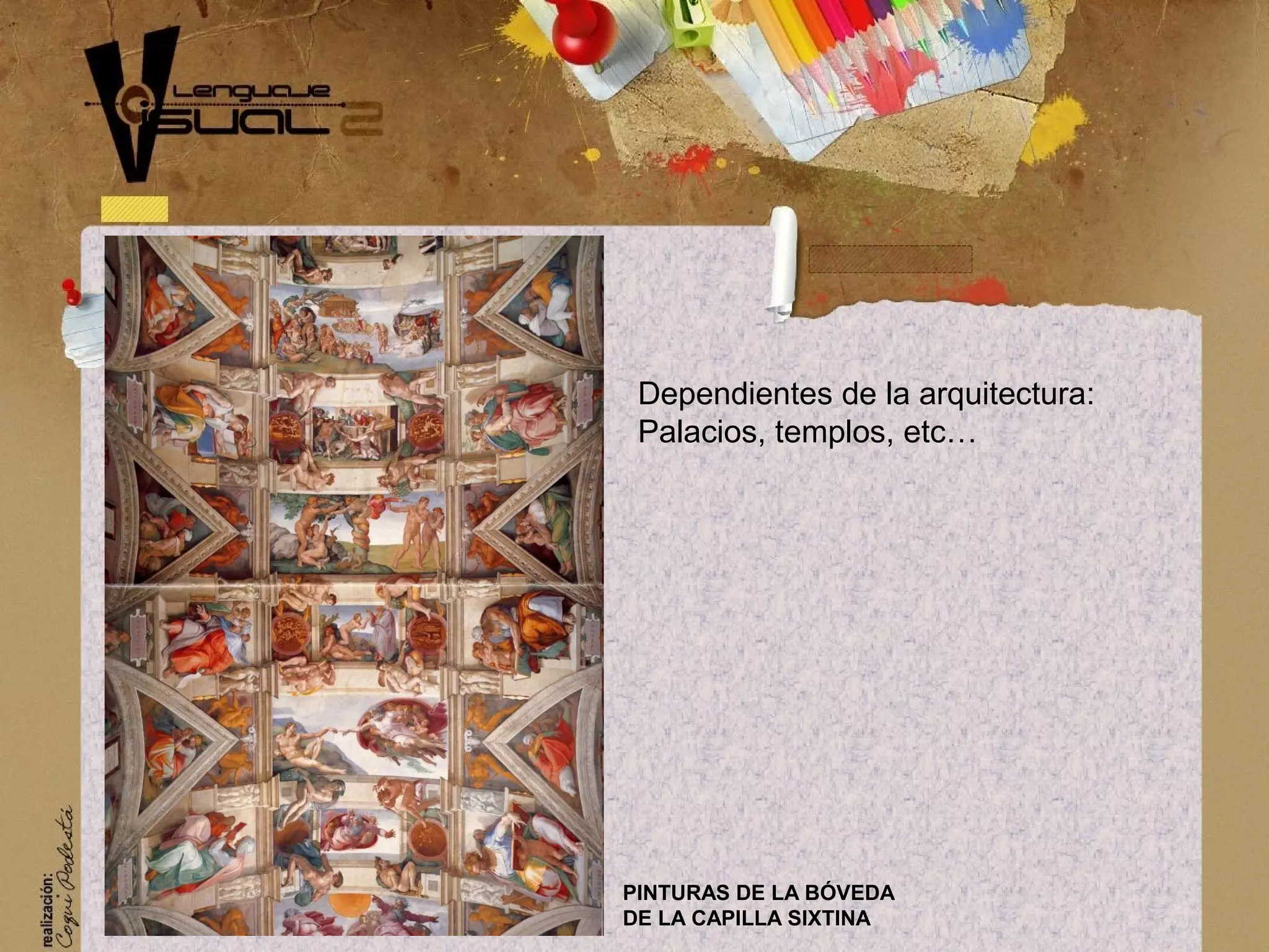 PINTURAS DE LA B&Oacute;VEDA
DE LA CAPILLA SIXTINA
Dependientes de la arquitectura:
Palacios, templos, etc&hellip;
 