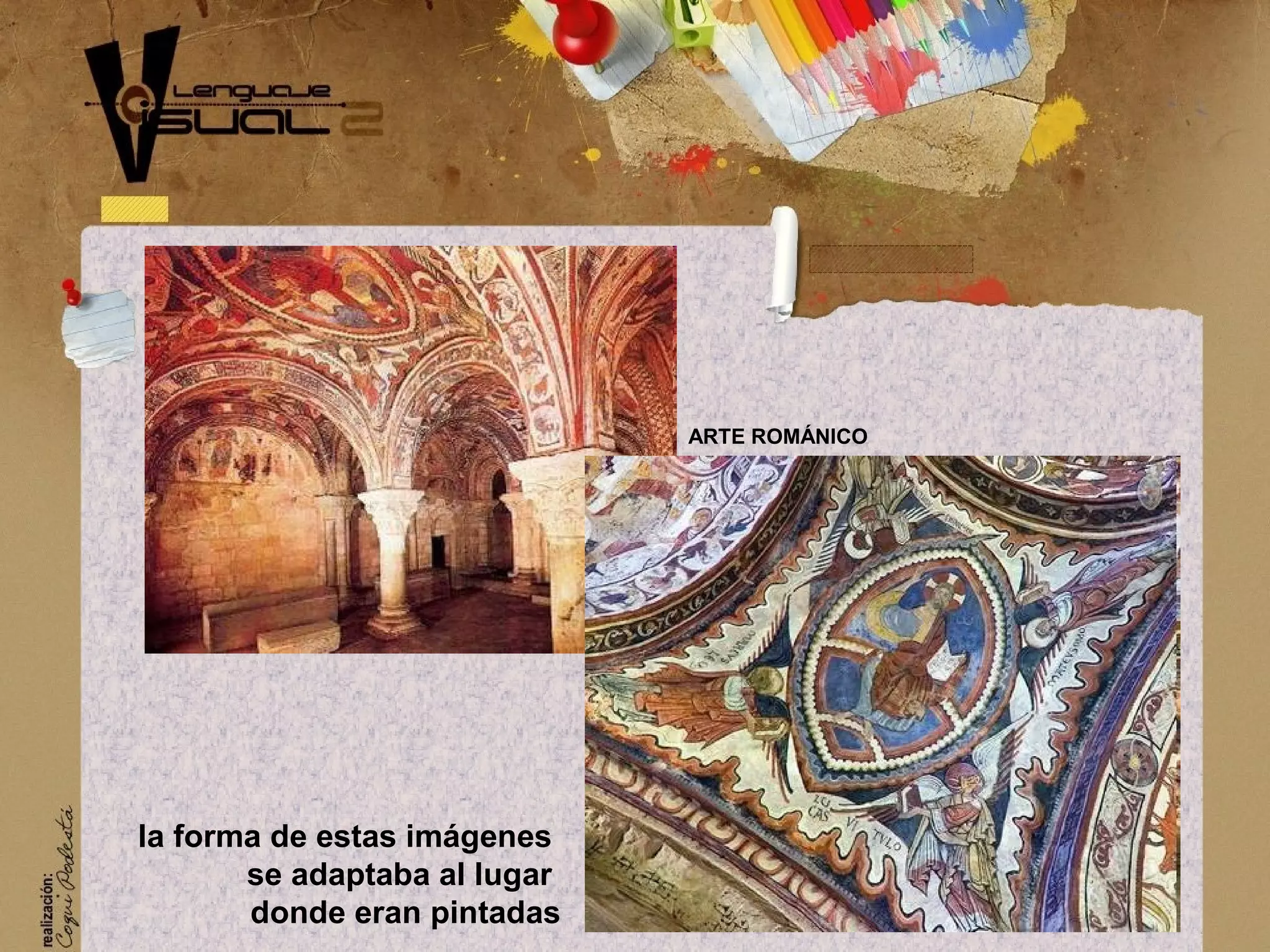 ARTE ROM&Aacute;NICO
la forma de estas im&aacute;genes
se adaptaba al lugar
donde eran pintadas
 