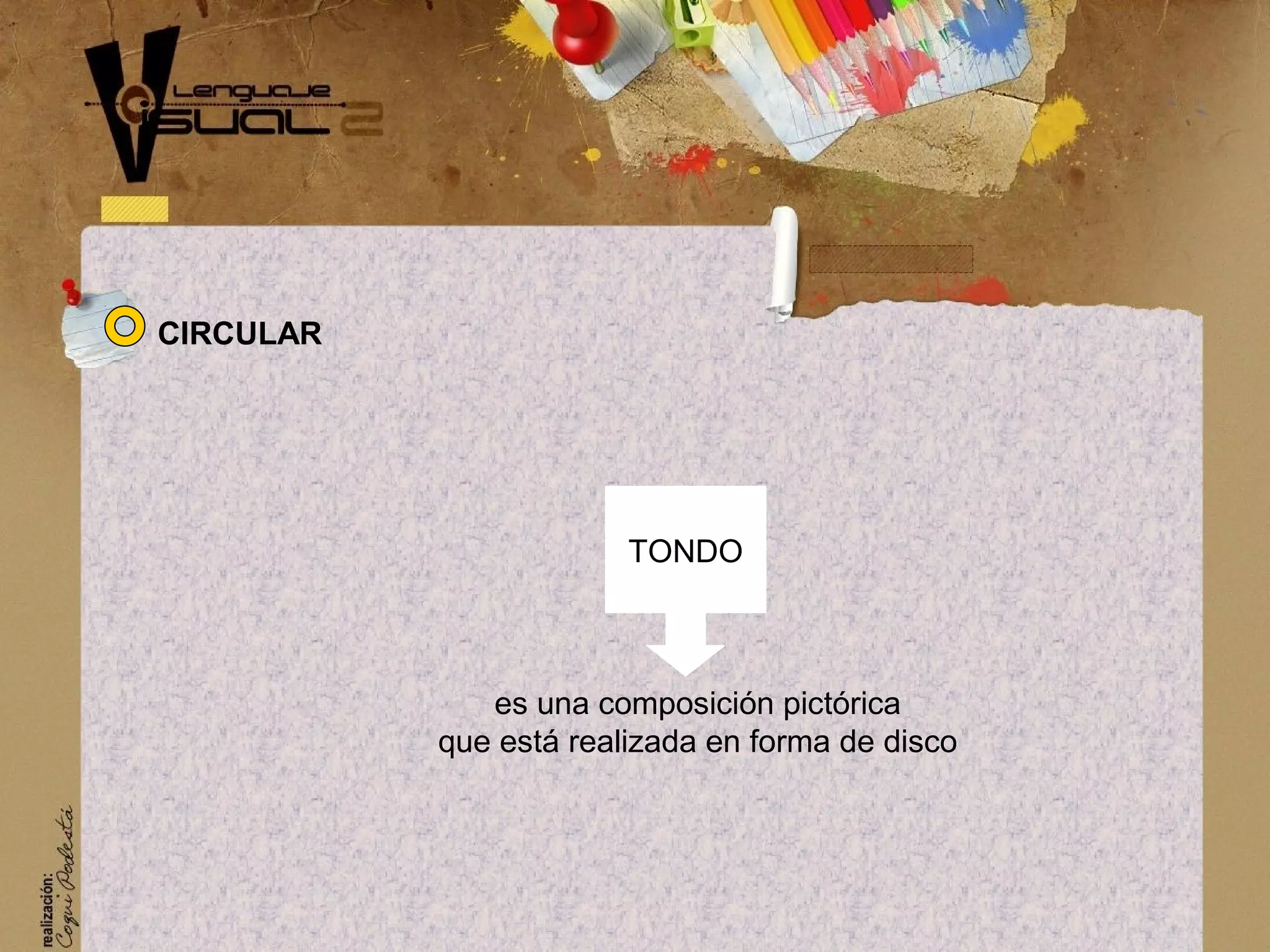 TONDO
es una composici&oacute;n pict&oacute;rica
que est&aacute; realizada en forma de disco
CIRCULAR
 