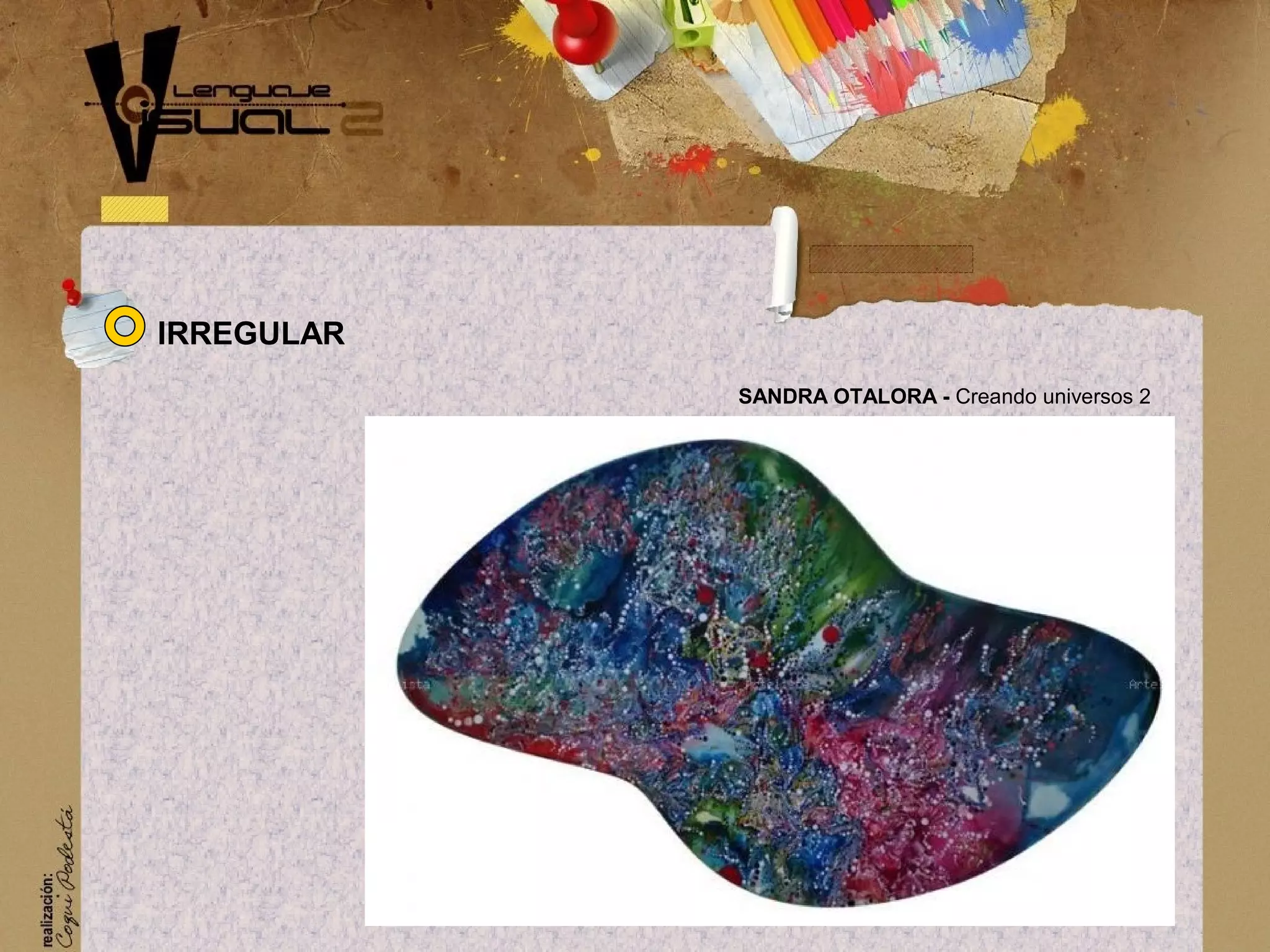 SANDRA OTALORA - Creando universos 2
IRREGULAR
 