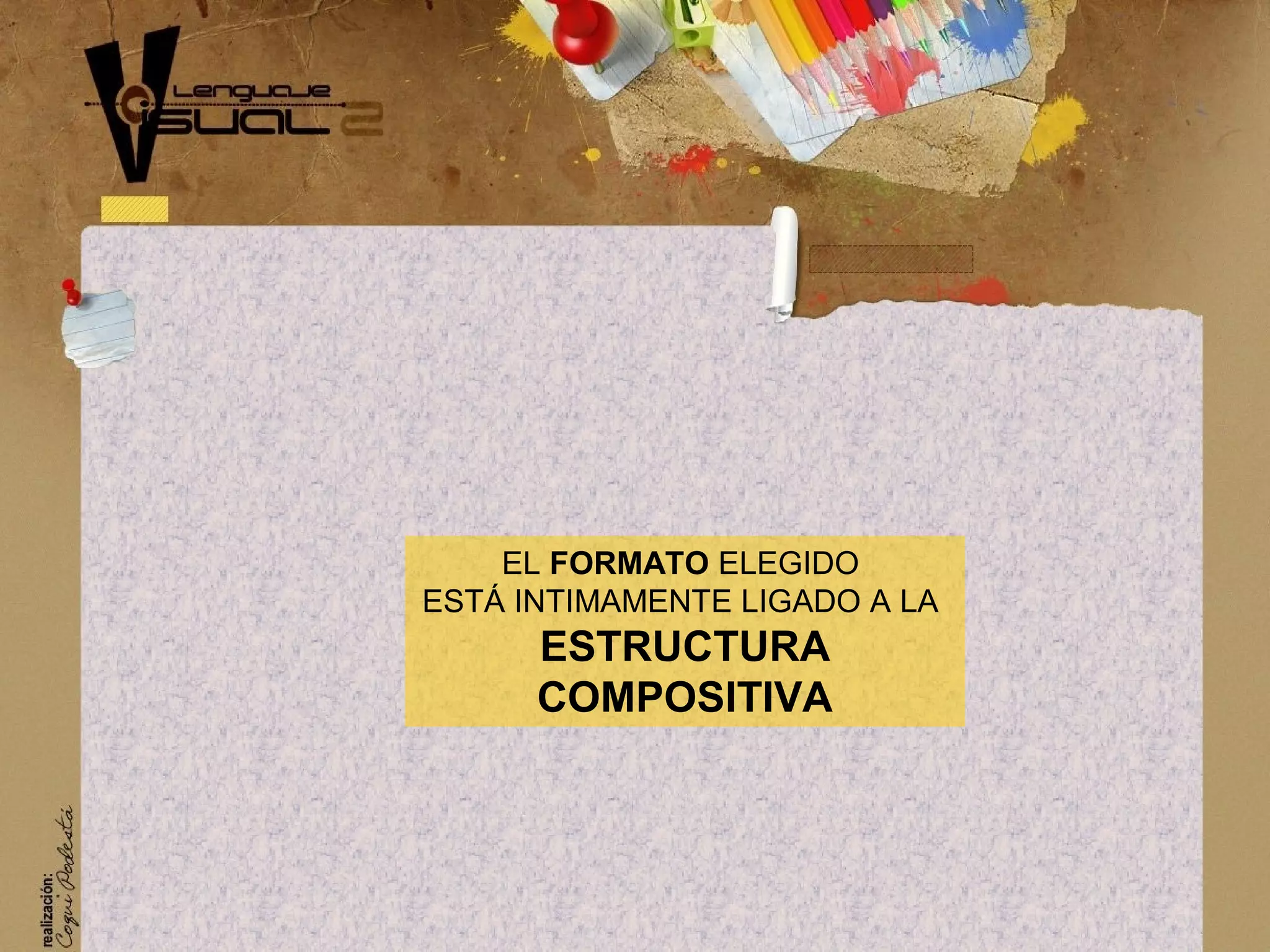 EL FORMATO ELEGIDO
EST&Aacute; INTIMAMENTE LIGADO A LA
ESTRUCTURA
COMPOSITIVA
 