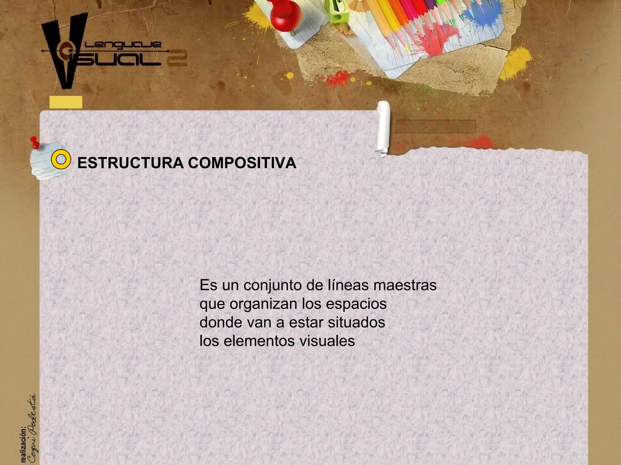 Es un conjunto de l&iacute;neas maestras
que organizan los espacios
donde van a estar situados
los elementos visuales
ESTRUCTURA COMPOSITIVA
 