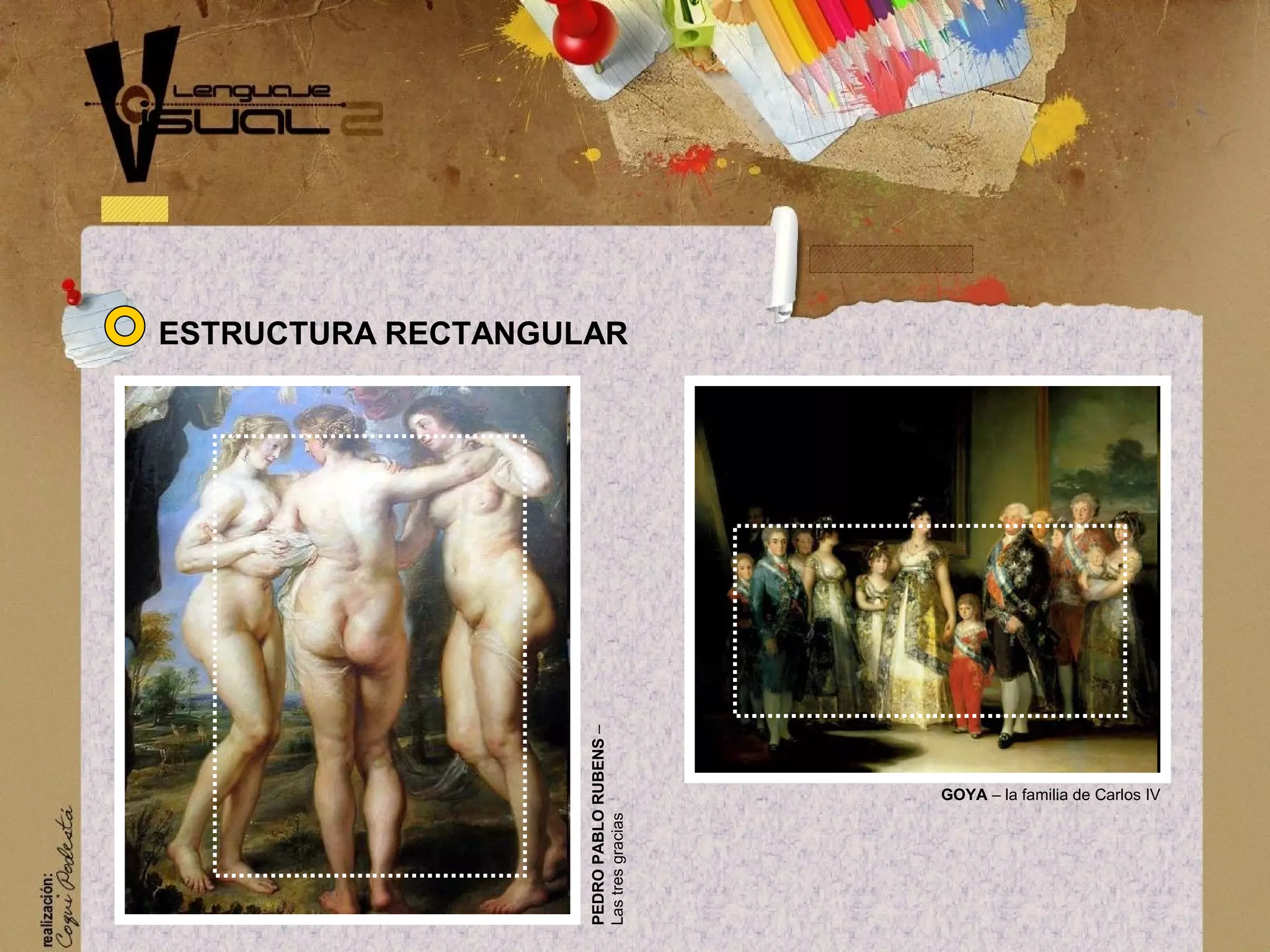 PEDROPABLORUBENS&ndash;
Lastresgracias
GOYA &ndash; la familia de Carlos IV
ESTRUCTURA RECTANGULAR
 