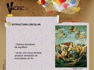• Genera sensación
de equilibrio
• al ser una curva cerrada
produce sensación de
movimiento sin fin
ESTRUCTURA CIRCULAR
RAFAEL - Galatea
 