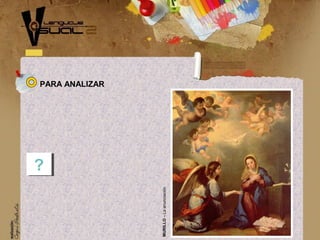 PARA ANALIZAR
?? MURILLO–Laanunciación
 