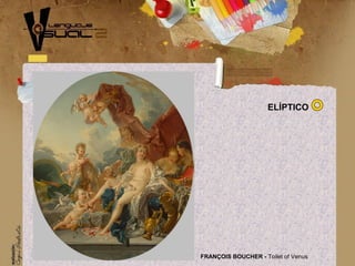 FRANÇOIS BOUCHER - Toilet of Venus
ELÍPTICO
 