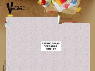 ESTRUCTURAS
CERRADAS
SIMPLES
 