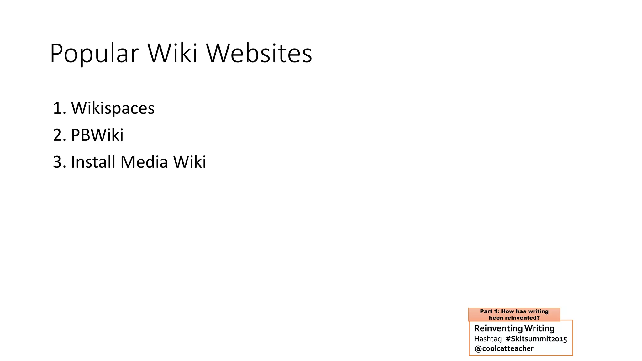 Popular Wiki Websites
1. Wikispaces
2. PBWiki
3. Install Media Wiki
ReinventingWriting
Hashtag: #Skitsummit2015
@coolcatteacher
Part 1: How has writing
been reinvented?
#7 Reinventing Group Reports
 