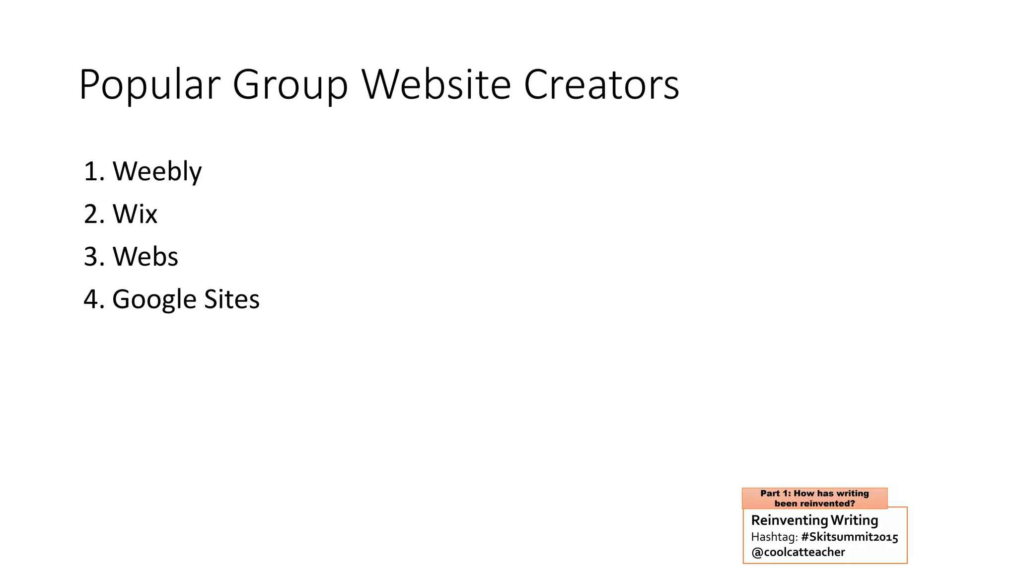 Popular Group Website Creators
1. Weebly
2. Wix
3. Webs
4. Google Sites
ReinventingWriting
Hashtag: #Skitsummit2015
@coolcatteacher
Part 1: How has writing
been reinvented?
#7 Reinventing Group Reports
 