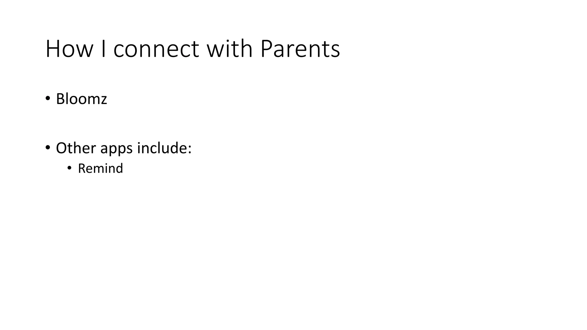 How I connect with Parents
• Bloomz
• Other apps include:
• Remind
 