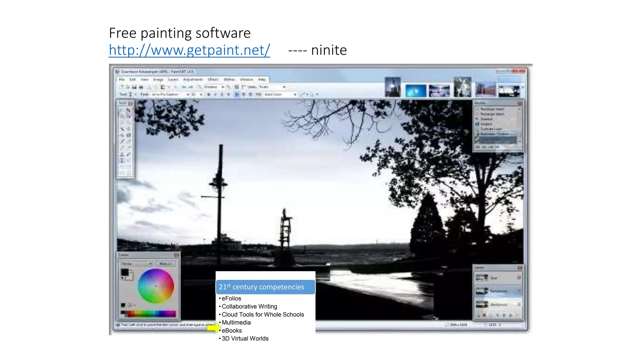 Free painting software
http://www.getpaint.net/ ---- ninite
21st century competencies
• eFolios
• Collaborative Writing
• Cloud Tools for Whole Schools
• Multimedia
• eBooks
• 3D Virtual Worlds
 