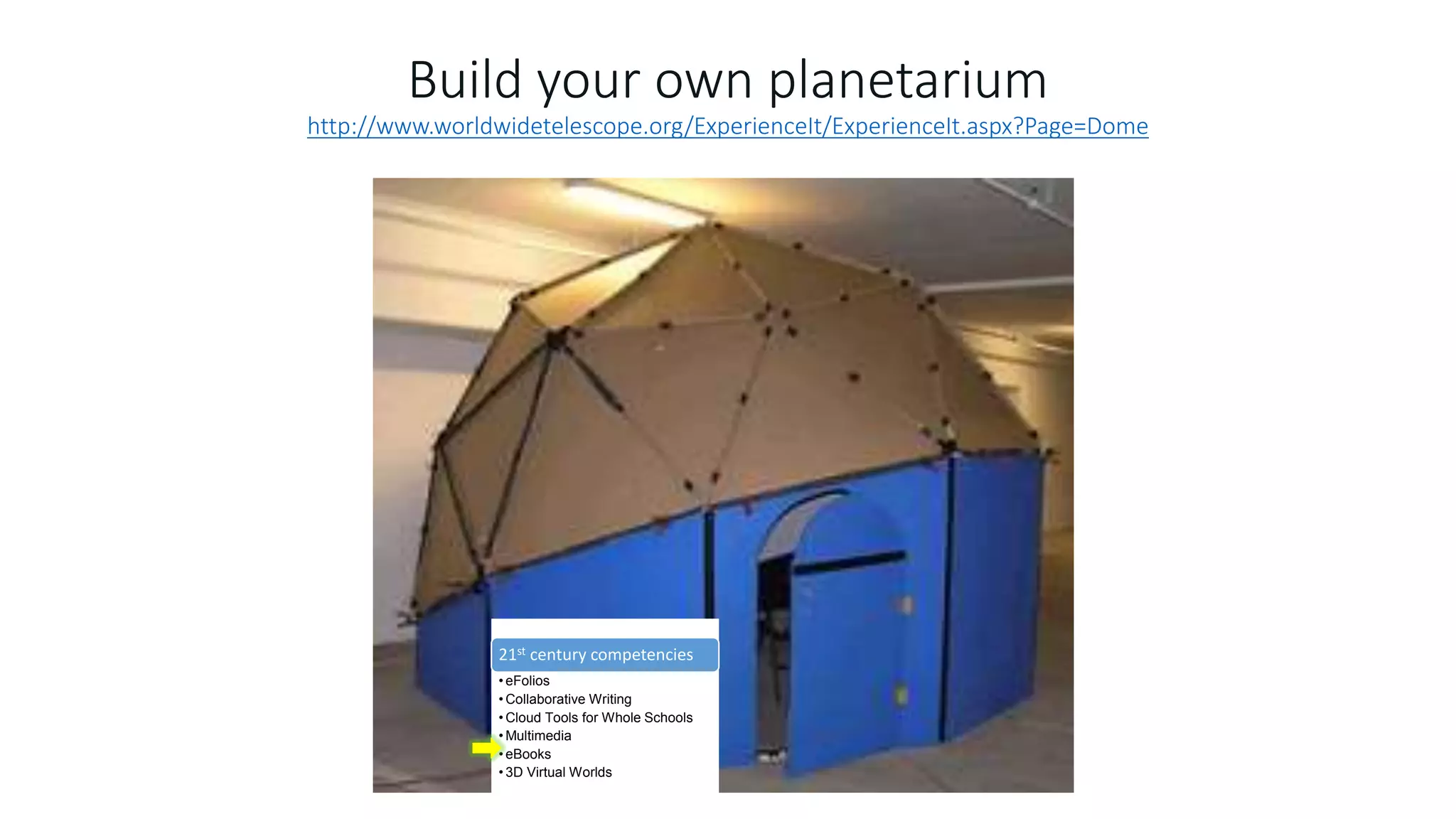Build your own planetarium
http://www.worldwidetelescope.org/ExperienceIt/ExperienceIt.aspx?Page=Dome
21st century competencies
• eFolios
• Collaborative Writing
• Cloud Tools for Whole Schools
• Multimedia
• eBooks
• 3D Virtual Worlds
 