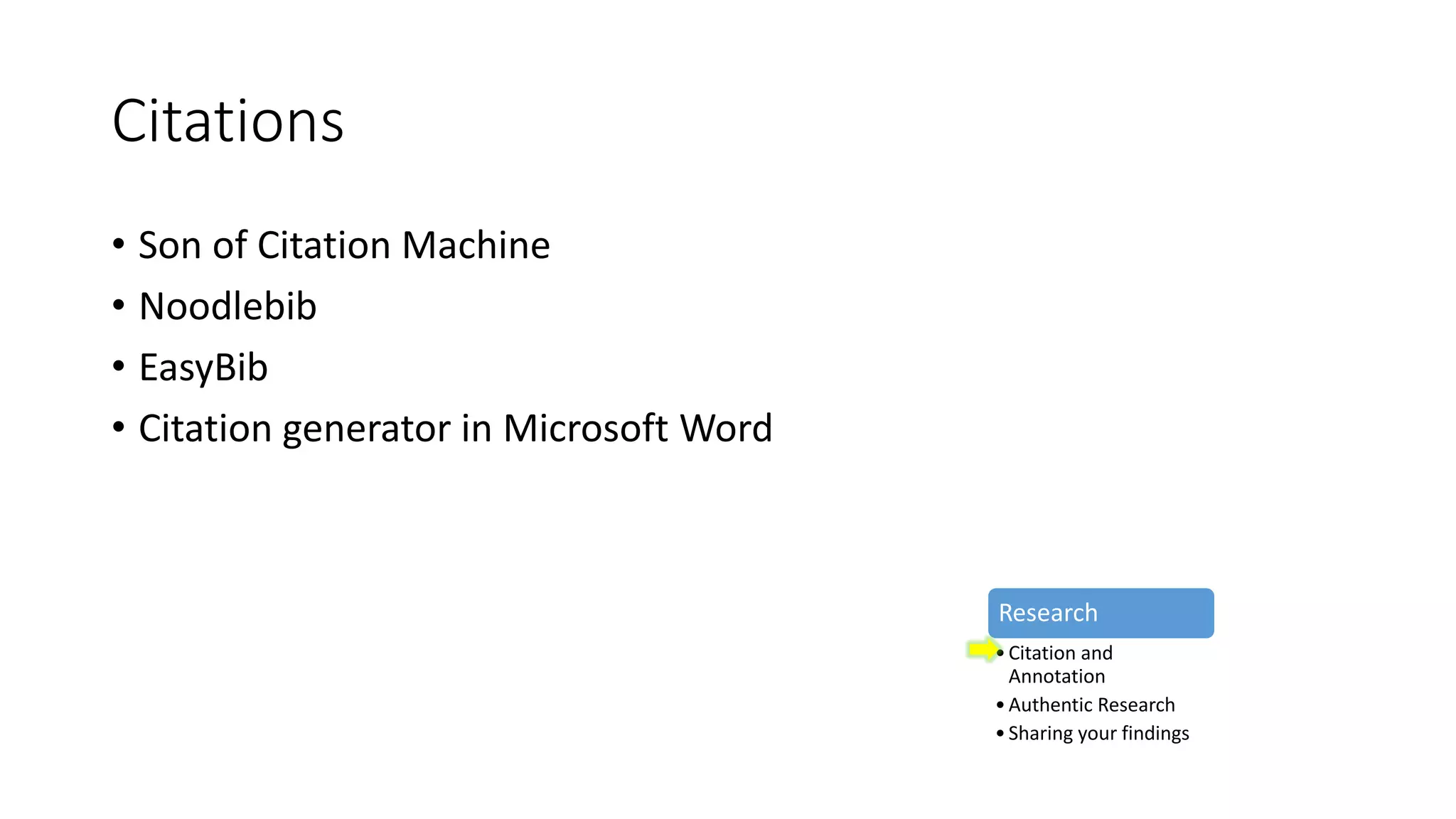 Citations
• Son of Citation Machine
• Noodlebib
• EasyBib
• Citation generator in Microsoft Word
Research
•Citation and
Annotation
•Authentic Research
•Sharing your findings
 