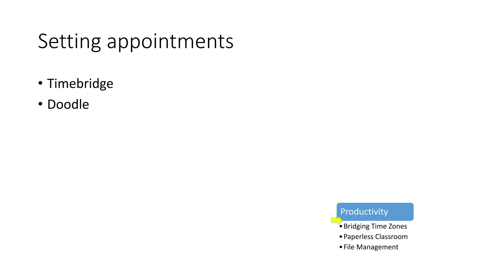 Setting appointments
• Timebridge
• Doodle
Productivity
•Bridging Time Zones
•Paperless Classroom
•File Management
 