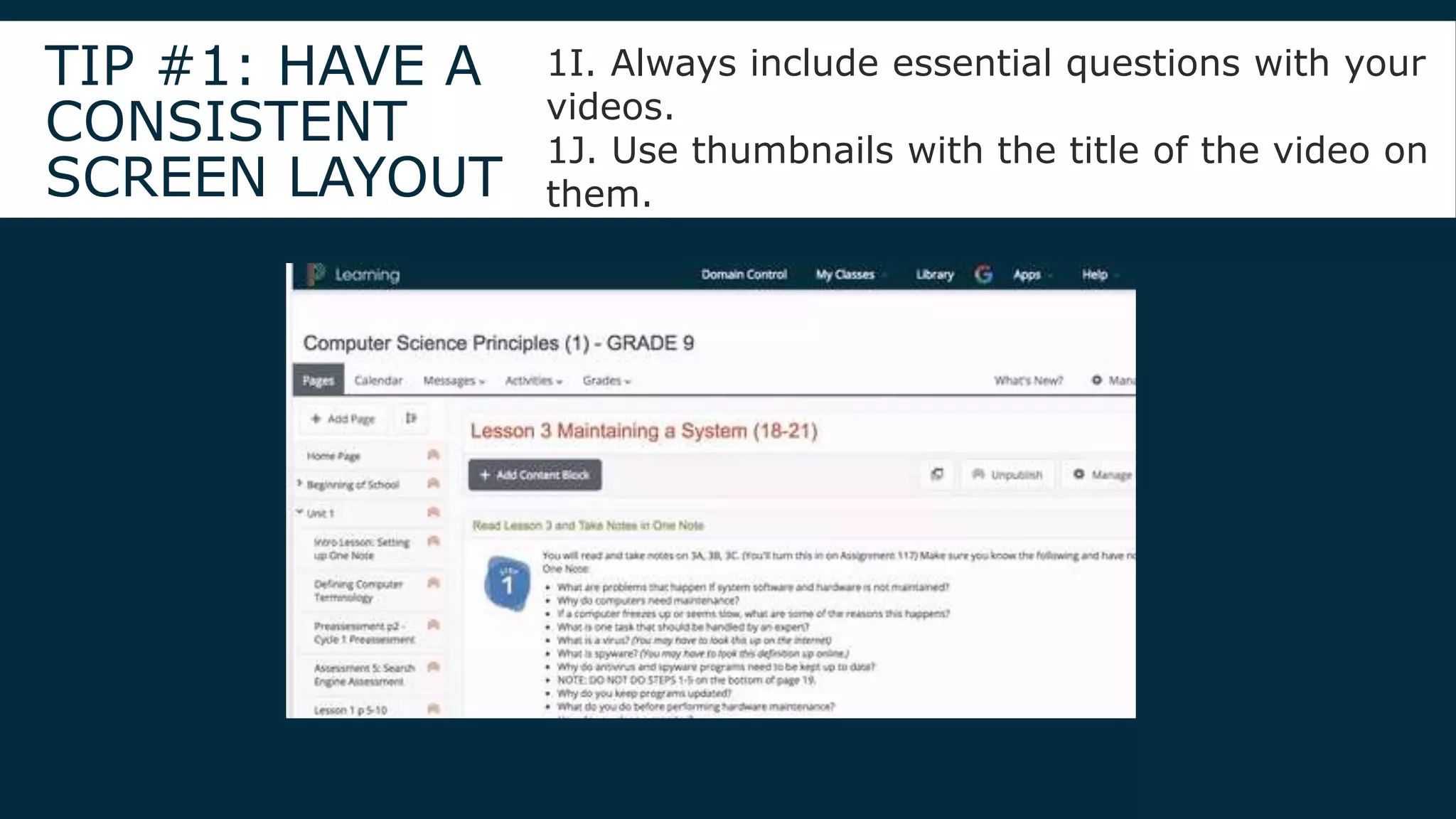 TIP #1: HAVE A
CONSISTENT
SCREEN LAYOUT
1I. Always include essential questions with your
videos.
1J. Use thumbnails with the title of the video on
them.
 