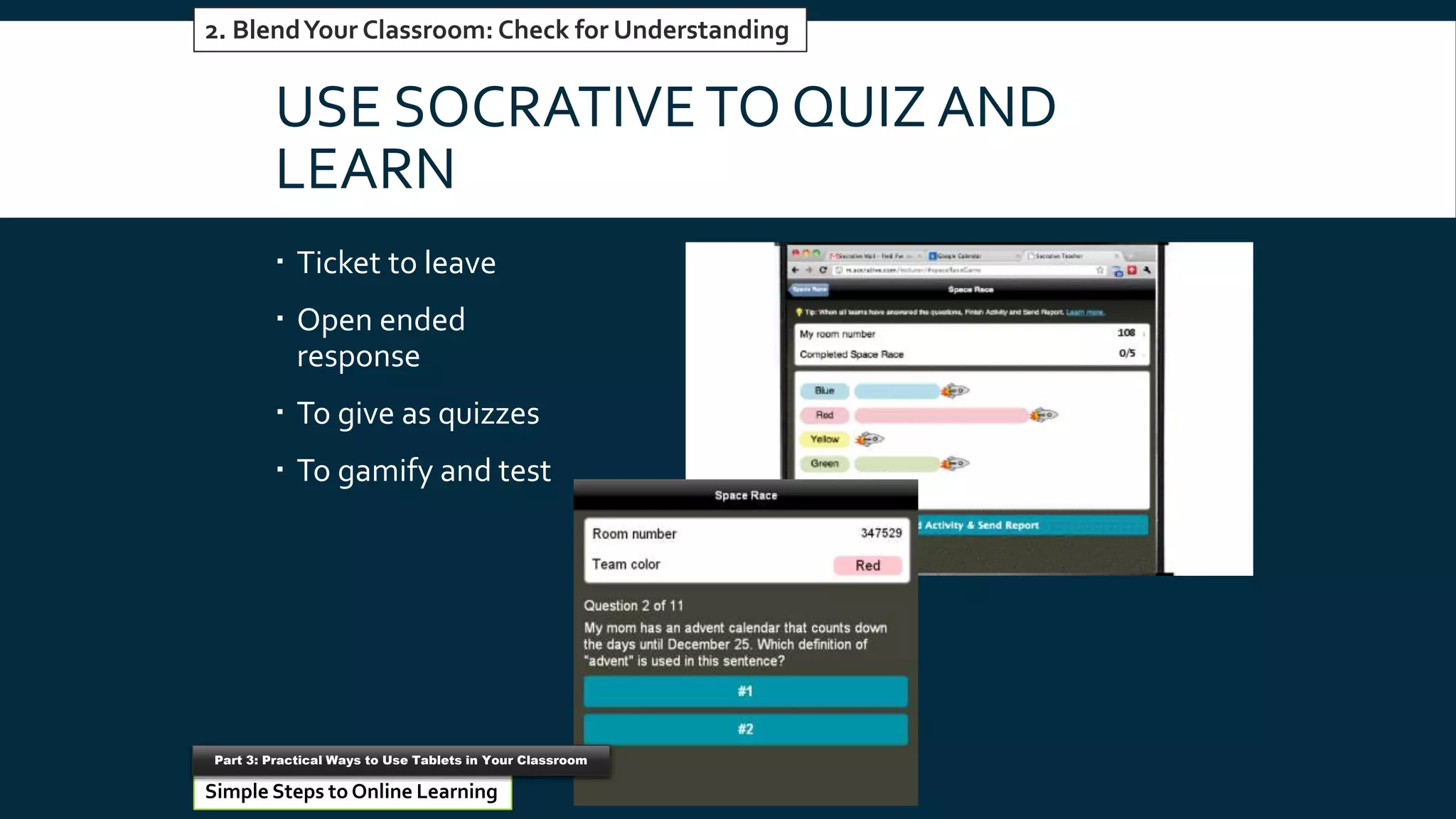 USE SOCRATIVETO QUIZ AND
LEARN
 Ticket to leave
 Open ended
response
 To give as quizzes
 To gamify and test
#5 Reinventing Word Processors
Simple Steps to Online Learning
Part 3: Practical Ways to Use Tablets in Your Classroom
2. BlendYour Classroom: Check for Understanding
 