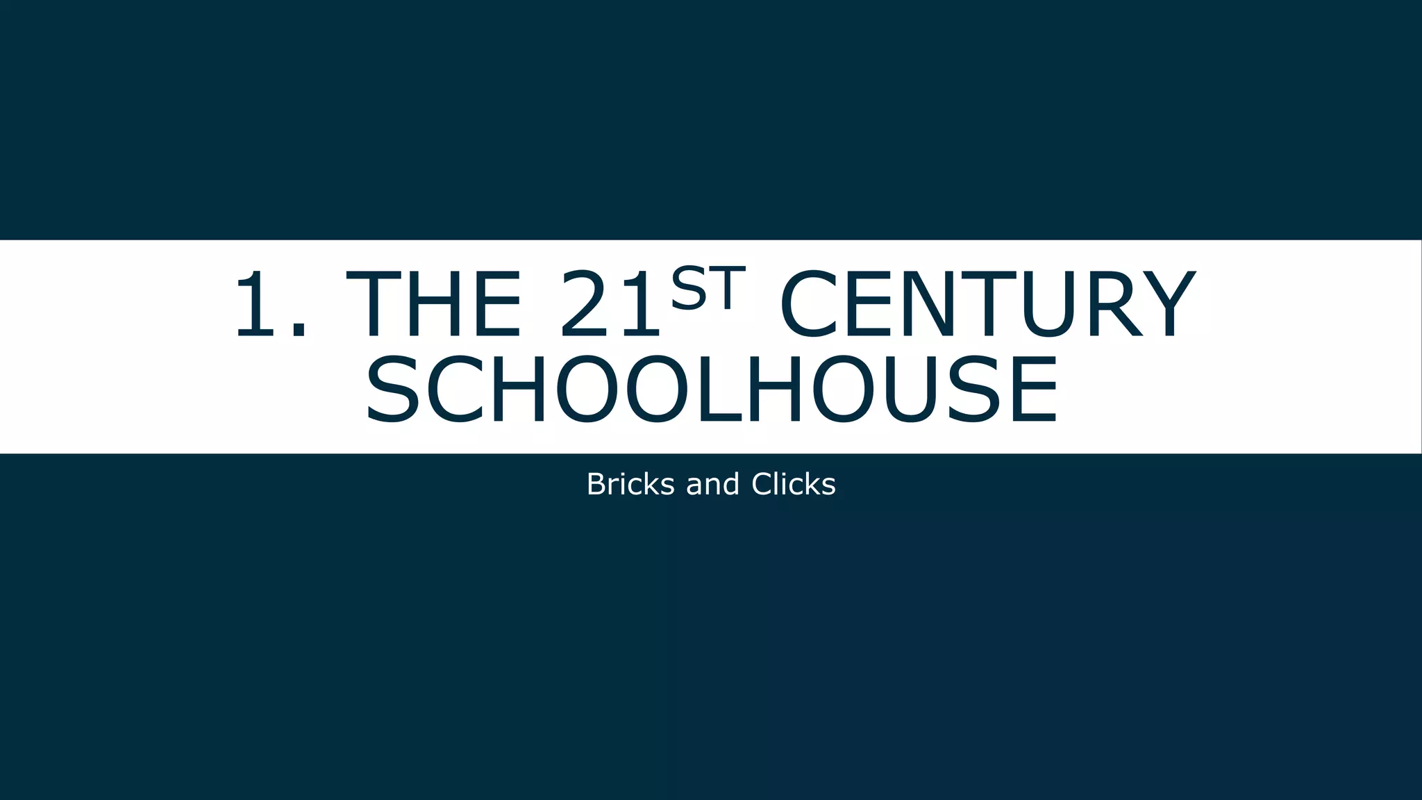1. THE 21ST CENTURY
SCHOOLHOUSE
Bricks and Clicks
 