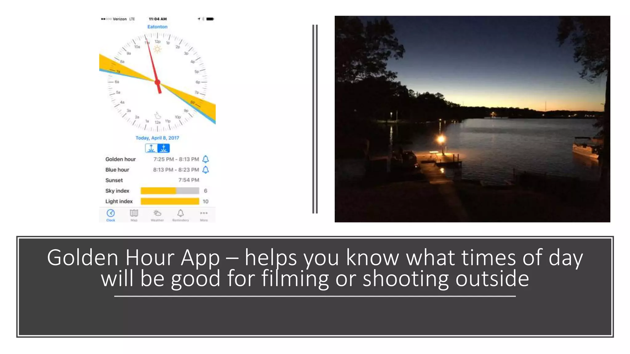 Golden Hour App – helps you know what times of day
will be good for filming or shooting outside
 