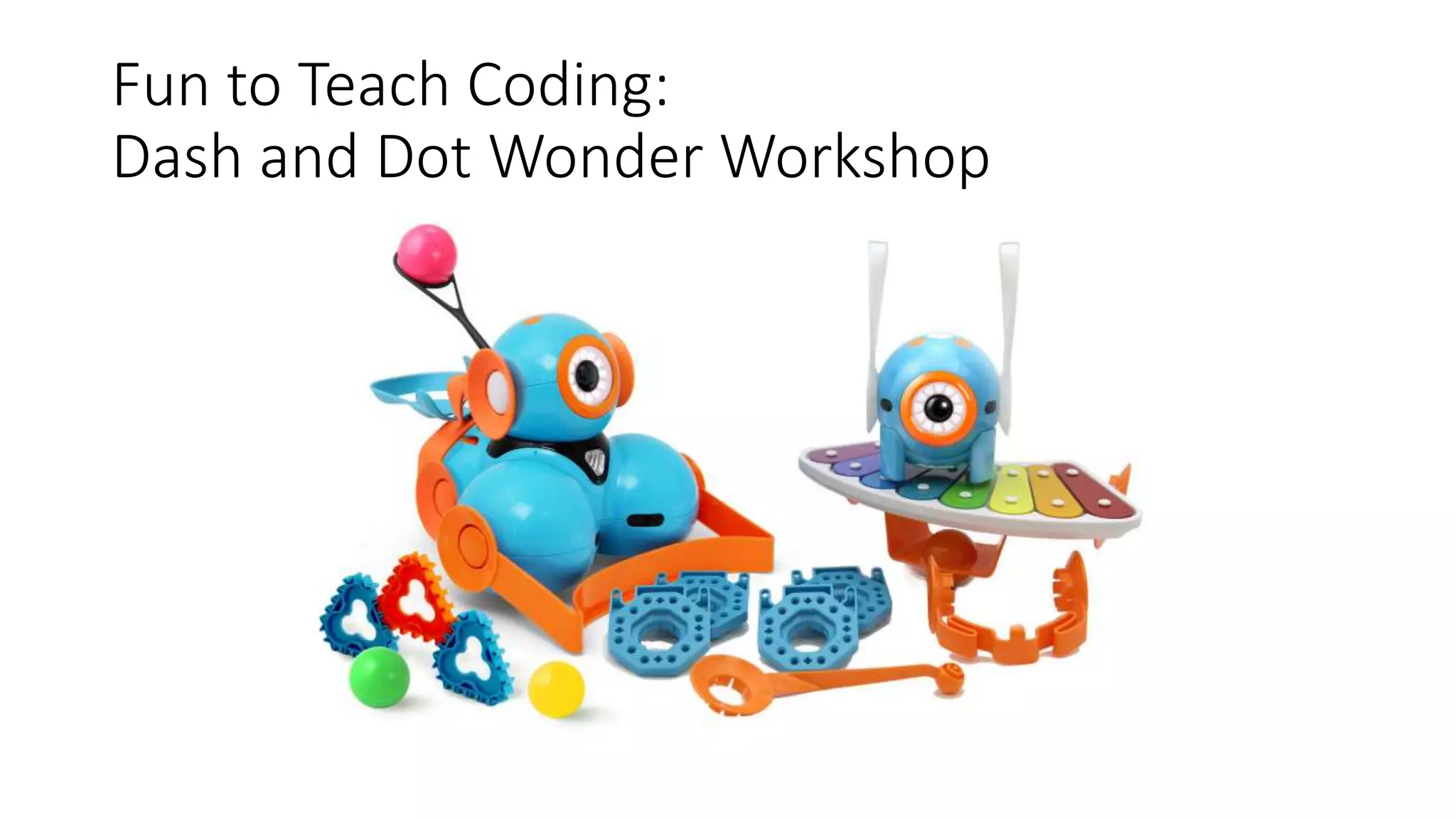 Fun to Teach Coding:
Dash and Dot Wonder Workshop
 