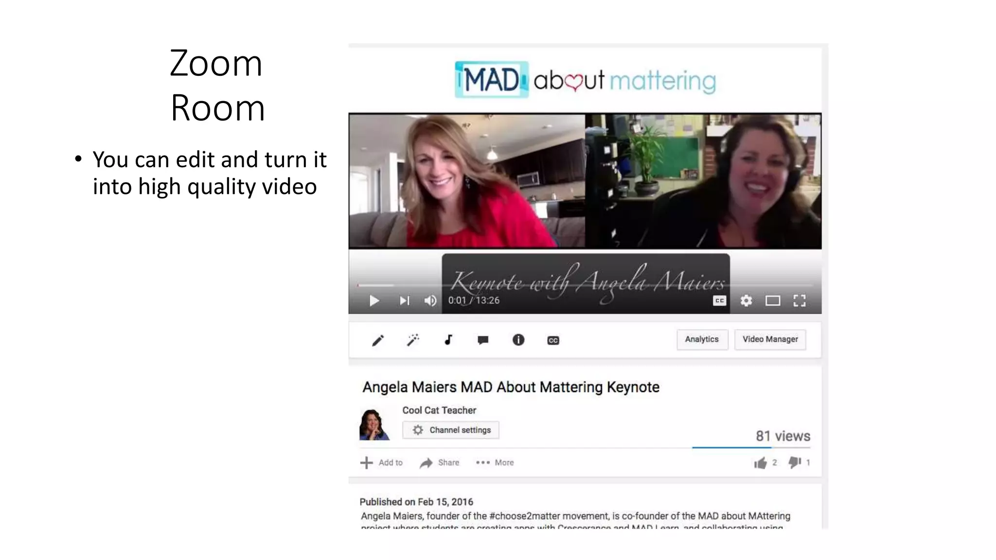 Zoom
Room
• You can edit and turn it
into high quality video
 