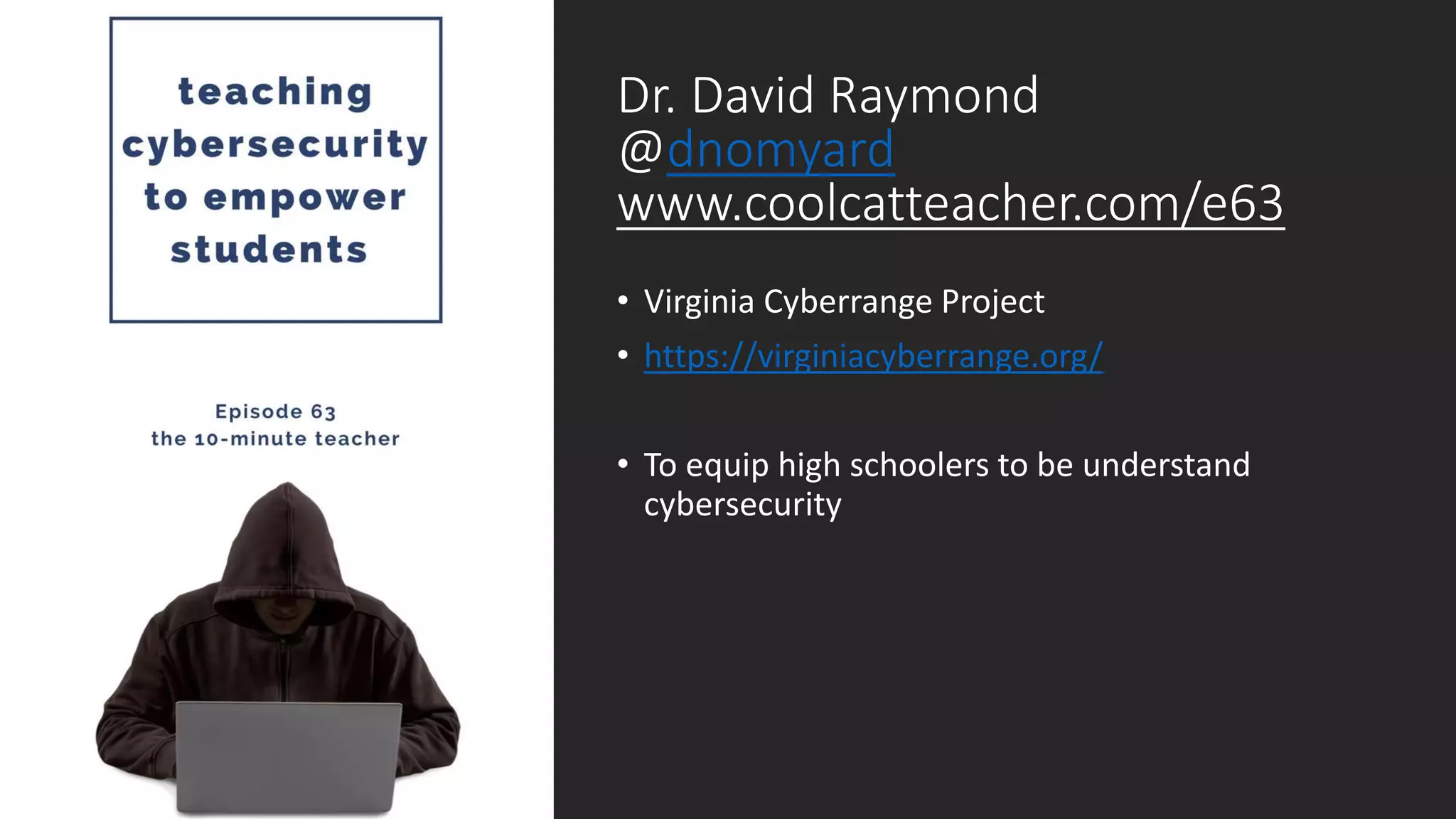 Dr. David Raymond
@dnomyard
www.coolcatteacher.com/e63
• Virginia Cyberrange Project
• https://virginiacyberrange.org/
• To equip high schoolers to be understand
cybersecurity
 