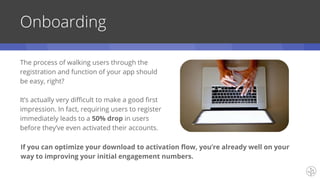 TIP
When it comes to onboarding, one size
never fits all.
If you force all your users to go through the same onboarding
sc...