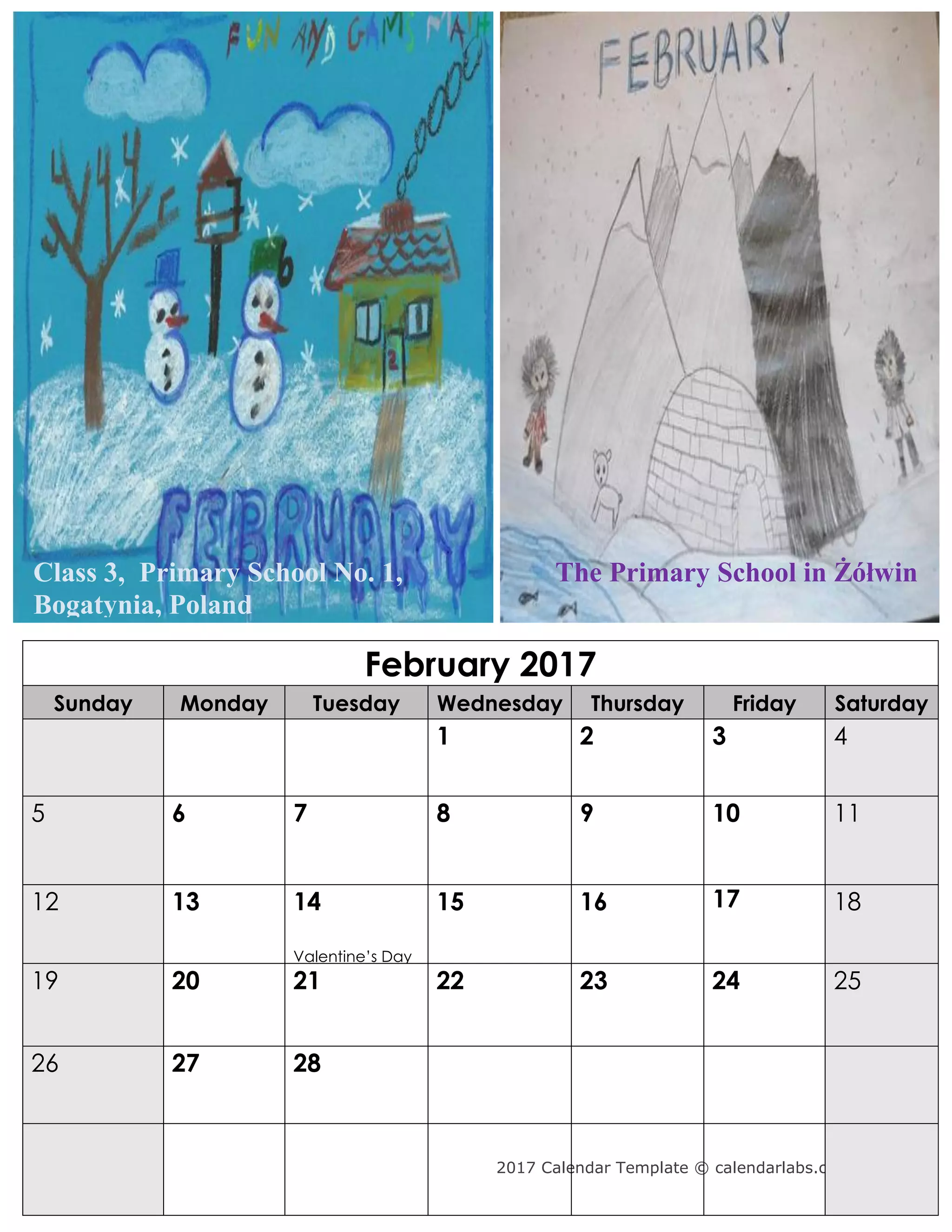 2017 Calendar Template © calendarlabs.com
February 2017
Sunday Monday Tuesday Wednesday Thursday Friday Saturday
1 2 3 4
5 6 7 8 9 10 11
12 13 14
Valentine’s Day
15 16 17 18
19 20 21 22 23 24 25
26 27 28
Class 3, Primary School No. 1,
Bogatynia, Poland
The Primary School in Żółwin
 