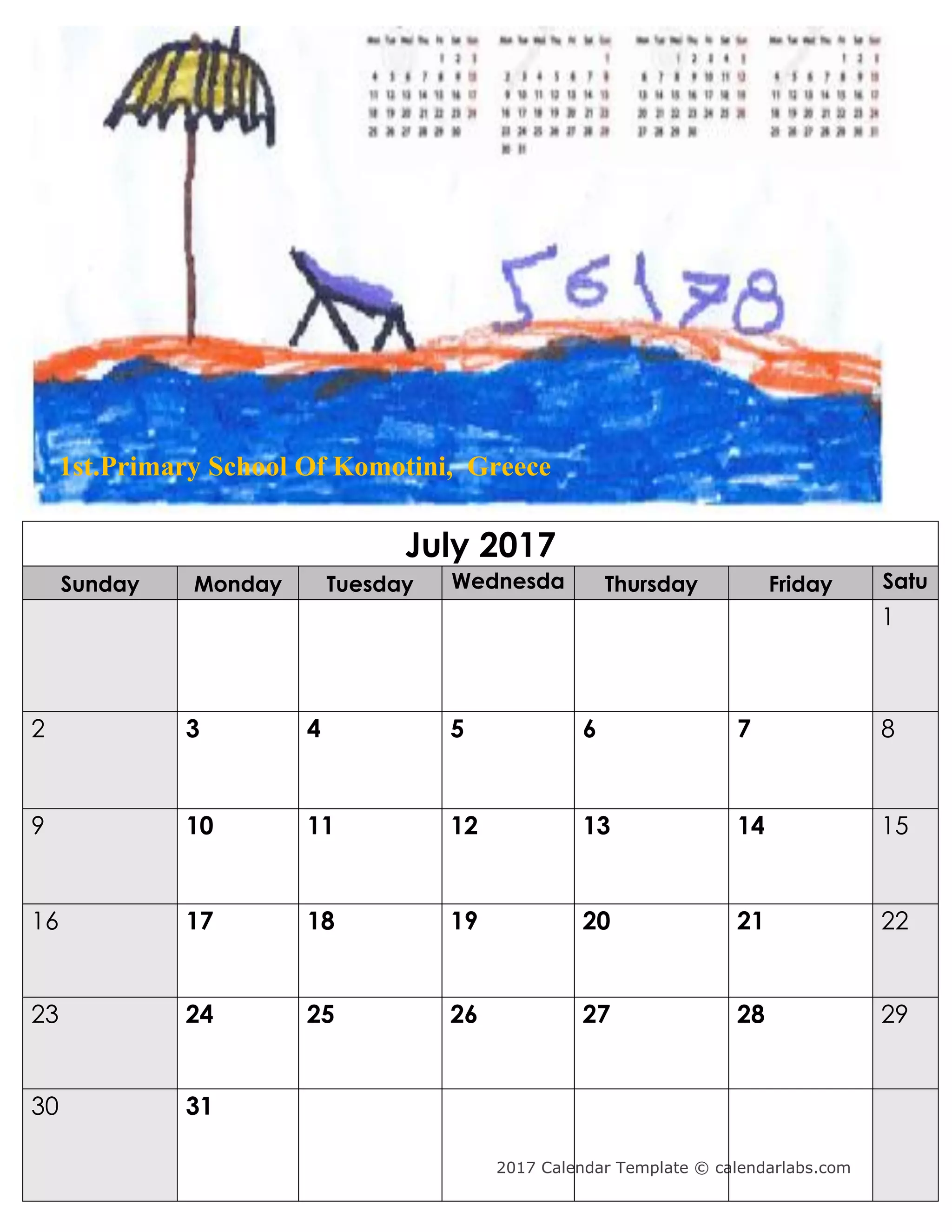 2017 Calendar Template © calendarlabs.com
July 2017
Sunday Monday Tuesday Wednesda
y
Thursday Friday Satu
rday1
2 3 4 5 6 7 8
9 10 11 12 13 14 15
16 17 18 19 20 21 22
23 24 25 26 27 28 29
30 31
1st.Primary School Of Komotini, Greece
 