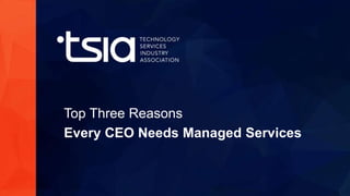 www.tsia.com
Top Three Reasons
Every CEO Needs Managed Services
 
