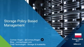 1
Storage Policy Based
Management
Cormac Hogan - @CormacJHogan
Blog – cormachogan.com
Chief Technologist - Storage & Avail...