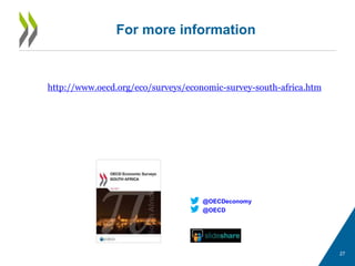 27
For more information
http://www.oecd.org/eco/surveys/economic-survey-south-africa.htm
@OECD
@OECDeconomy
 