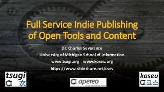 Full Service Indie Publishing
of Open Tools and Content
Dr. Charles Severance
University of Michigan School of Information
www.tsugi.org www.koseu.org
https://www.slideshare.net/csev
 
